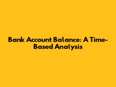 Bank Account Balance: A Time-Based Analysis