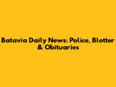 Batavia Daily News: Police, Blotter & Obituaries