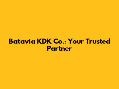Batavia KDK Co.: Your Trusted Partner