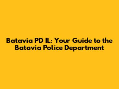 Batavia PD IL: Your Guide to the Batavia Police Department