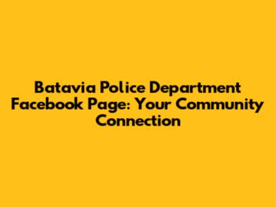 Batavia Police Department Facebook Page: Your Community Connection