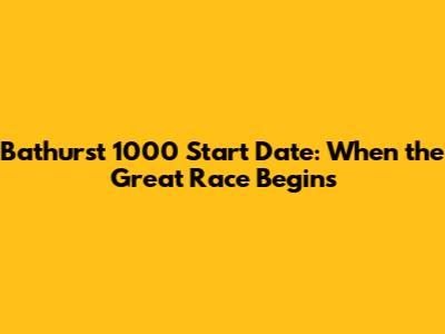 Bathurst 1000 Start Date: When the Great Race Begins