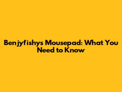 Benjyfishy's Mousepad: What You Need to Know