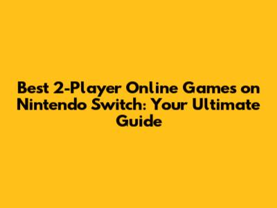 Best 2-Player Online Games on Nintendo Switch: Your Ultimate Guide