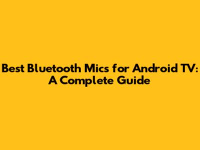 Best Bluetooth Mics for Android TV: A Complete Guide