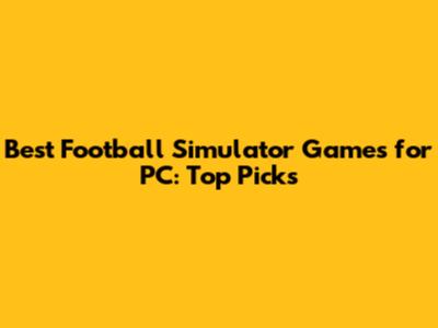 Best Football Simulator Games for PC: Top Picks