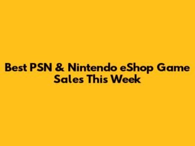 Best PSN & Nintendo eShop Game Sales This Week