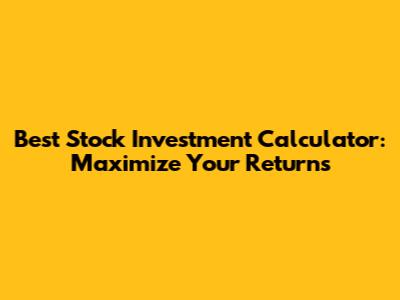 Best Stock Investment Calculator: Maximize Your Returns