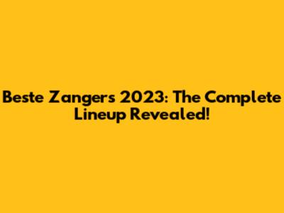 Beste Zangers 2023: The Complete Lineup Revealed!