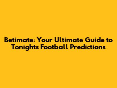 Betimate: Your Ultimate Guide to Tonight's Football Predictions
