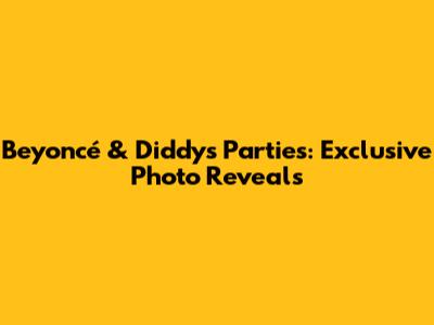 Beyoncé & Diddy's Parties: Exclusive Photo Reveals