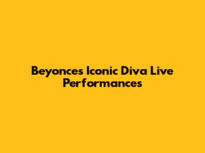 Beyonce's Iconic Diva Live Performances