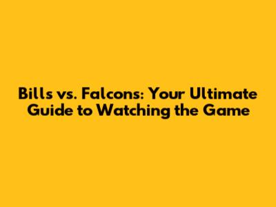 Bills vs. Falcons: Your Ultimate Guide to Watching the Game
