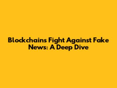 Blockchain's Fight Against Fake News: A Deep Dive