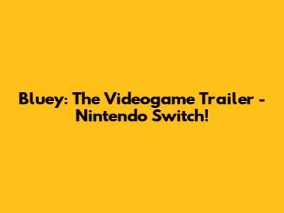 Bluey: The Videogame Trailer - Nintendo Switch!