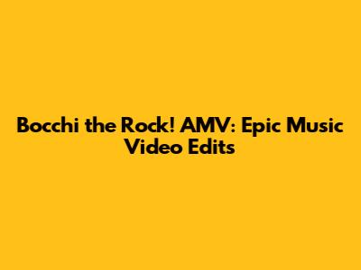 Bocchi the Rock! AMV: Epic Music Video Edits