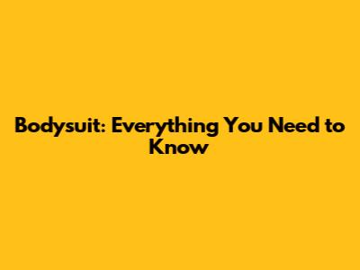 Bodysuit: Everything You Need to Know