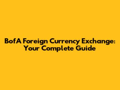 BofA Foreign Currency Exchange: Your Complete Guide