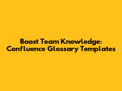 Boost Team Knowledge: Confluence Glossary Templates