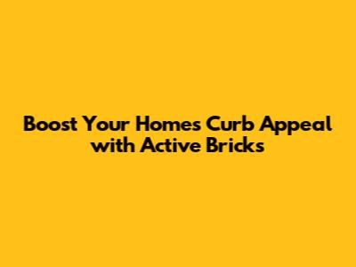 Boost Your Home's Curb Appeal with Active Bricks
