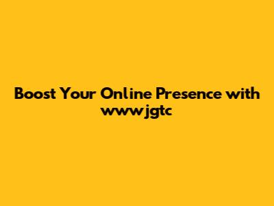 Boost Your Online Presence with wwwjgtc