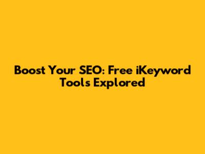 Boost Your SEO: Free iKeyword Tools Explored