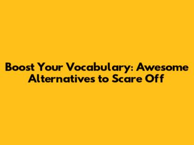 Boost Your Vocabulary: Awesome Alternatives to 'Scare Off'