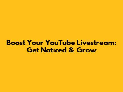 Boost Your YouTube Livestream: Get Noticed & Grow