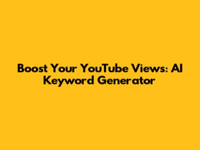 Boost Your YouTube Views: AI Keyword Generator