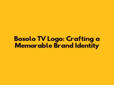 Bosolo TV Logo: Crafting a Memorable Brand Identity