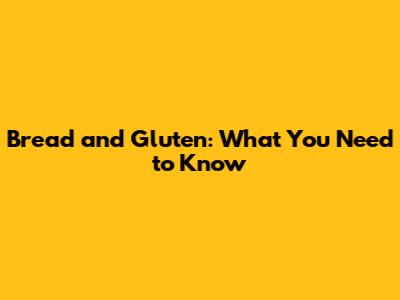 Bread and Gluten: What You Need to Know
