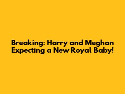 Breaking: Harry and Meghan Expecting a New Royal Baby!