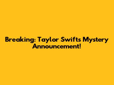 Breaking: Taylor Swift's Mystery Announcement!