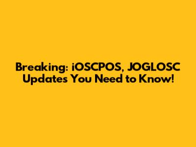 Breaking: iOSCPOS, JOGLOSC Updates You Need to Know!