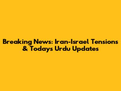 Breaking News: Iran-Israel Tensions & Today's Urdu Updates
