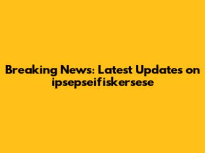 Breaking News: Latest Updates on ipsepseifiskersese