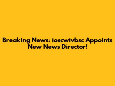 Breaking News: ioscwivbsc Appoints New News Director!