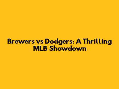 Brewers vs Dodgers: A Thrilling MLB Showdown