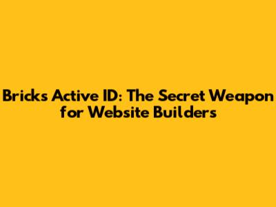 Bricks Active ID: The Secret Weapon for Website Builders
