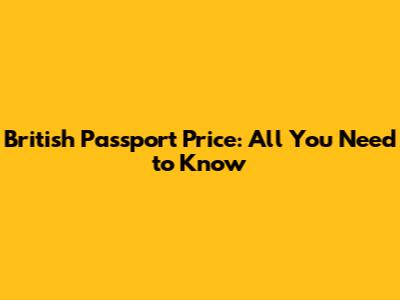 British Passport Price: All You Need to Know