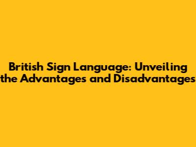 British Sign Language: Unveiling the Advantages and Disadvantages
