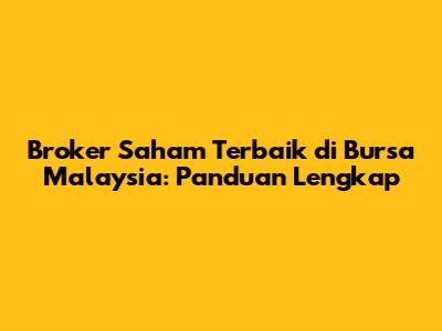 Broker Saham Terbaik di Bursa Malaysia: Panduan Lengkap