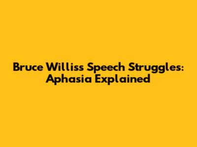 Bruce Willis's Speech Struggles: Aphasia Explained