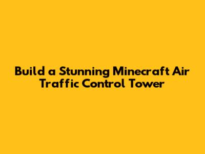 Build a Stunning Minecraft Air Traffic Control Tower