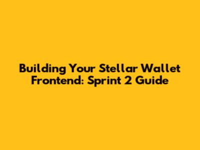 Building Your Stellar Wallet Frontend: Sprint 2 Guide