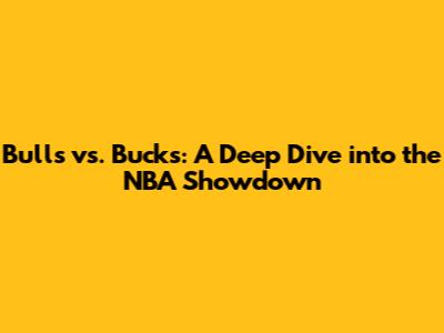 Bulls vs. Bucks: A Deep Dive into the NBA Showdown