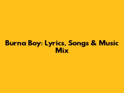 Burna Boy: Lyrics, Songs & Music Mix