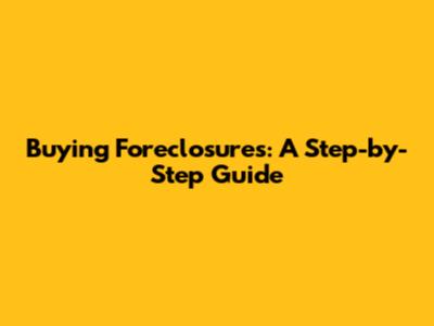 Buying Foreclosures: A Step-by-Step Guide