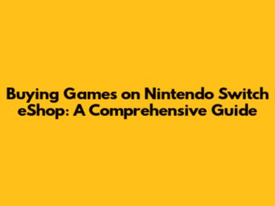 Buying Games on Nintendo Switch eShop: A Comprehensive Guide