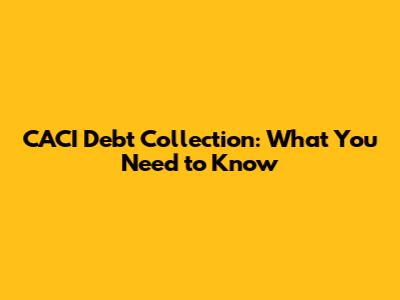 CACI Debt Collection: What You Need to Know